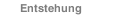 Entstehung